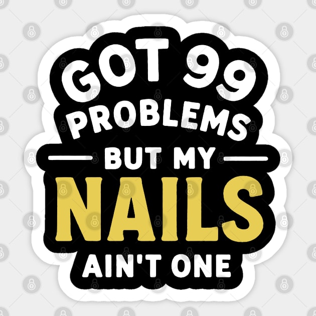 Got 99 Problems Nails Ain't One Sticker by DIGITAL MERCH CREATIONS